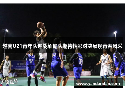 越南U21青年队迎战缅甸队期待精彩对决展现青春风采